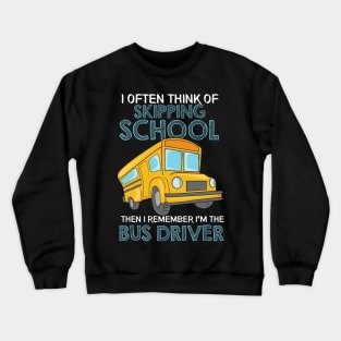 I Often Think Of Skipping School then I remember I'm the School Bus Driver Crewneck Sweatshirt